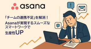「チームの連携不足」を解消！Asanaが実現するスムーズなスマートワークで生産性UP