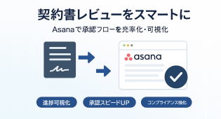 【法務部門のDX】Asanaで契約書レビュープロセスを効率化！承認と進捗管理をスマートに